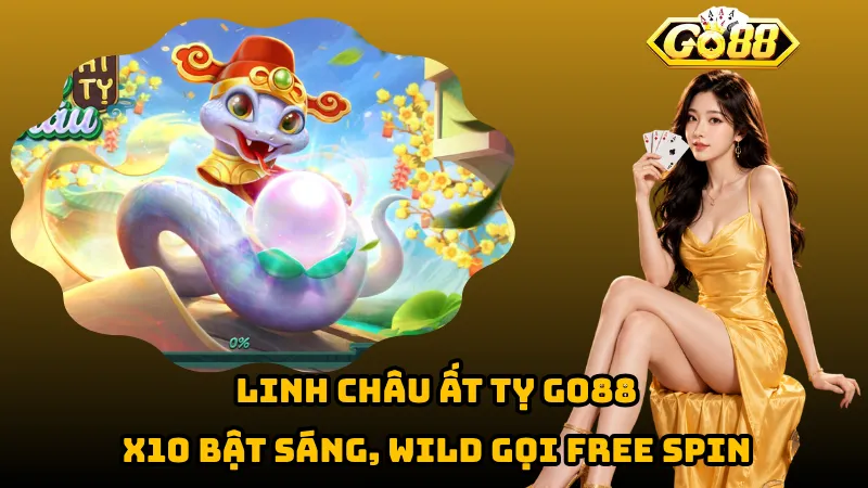 Linh Châu Ất Tỵ Go88 – X10 Bật Sáng, Wild Gọi Free Spin 1 Linh Châu Ất Tỵ Go88 – X10 Bật Sáng, Wild Gọi Free Spin