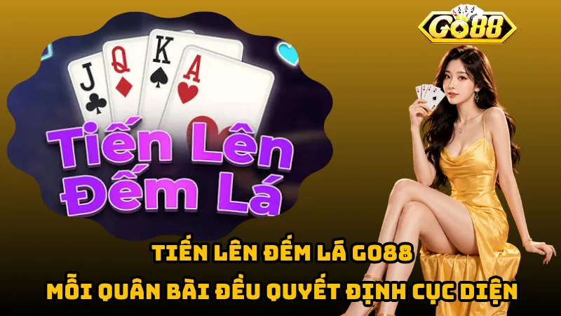 Tiến Lên Đếm Lá Go88 – Mỗi Quân Bài Đều Quyết Định Cục Diện